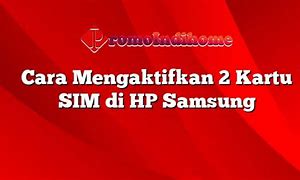 Cara Mengaktifkan Kartu Sim Di Hp Samsung